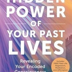 The Hidden Power of Your Past Lives
