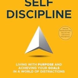 Mindful Self-Discipline: Living With Purpose And Achieving Your Goals In A World Of Distractions