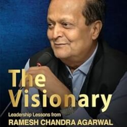 The Visionary: Leadership Lessons From Ramesh Chandra Agarwal