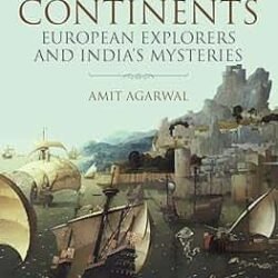 Crossing Continents: European Explorers And Indias Mysteries