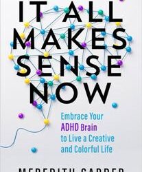 It All Makes Sense Now: Embrace Your ADHD Brain to Live a Creative and Colorful Life