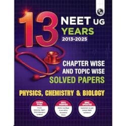 13 NEET UG Years (2013-2025) Chapterwise And Topicwise Solved Papers Physics, Chemistry & Biology