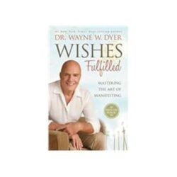 Wishes Fulfilled: Mastering the Art of Manifesting