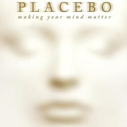 You Are The Placebo : Making Your Mind M