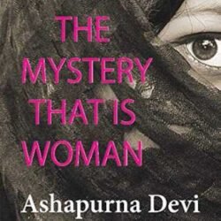 The Mystery That Is Woman: Ashapurna Devi through her stories