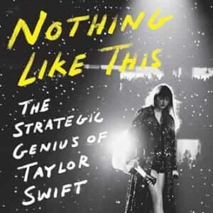 Theres Nothing Like This: The Strategic Genius Of Taylor Swift