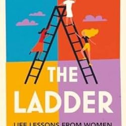 The Ladder: Life Lessons From Women Who Scaled The Heights & Dodged The Snakes