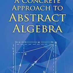 A Concrete Approach To Abstract Algebra
