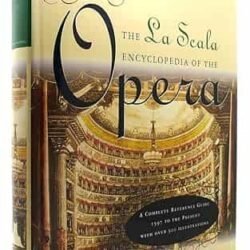 La Scala Encyclopedia Of The Opera: A Complete Reference Guide