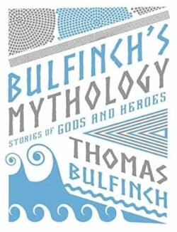Bulfinchs Mythology: Stories of Gods and Heroes
