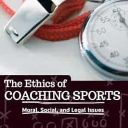 The Ethics Of Coaching Sports: Moral, Social And Legal Issues
