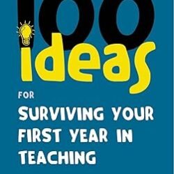 100 Ideas for Surviving your First Year In Teaching