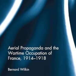 Aerial Propaganda And The Wartime Occupation Of France 1914-1918