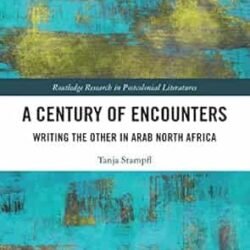 A Century Of Encounters: Writing The Other In Arab North Africa