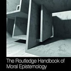 The Routledge Handbook Of Moral Epistemology