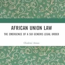 African Union Law: The Emergence Of A Sui Generis Legal Order