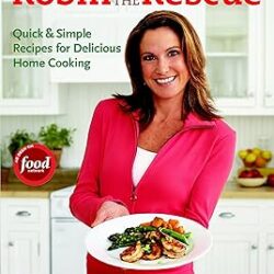 Robin To The Rescue: Quick & Simple Recipes For Delicious Home Cooking