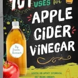 101 Amazing Uses for Apple Cider Vinegar