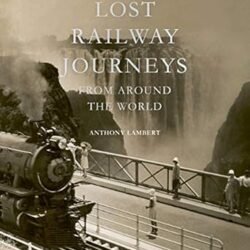 Lost Railway Journeys from Around the World
