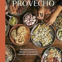 Provecho: 100 Vegan Mexican Recipes to Celebrate Culture and Community