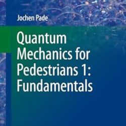 Quantum Mechanics For Pedestrians 1 Fundamentals