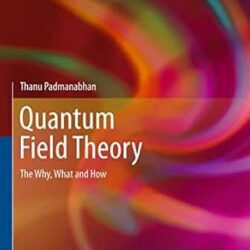 Quantum Field Theory: The Why, What And How