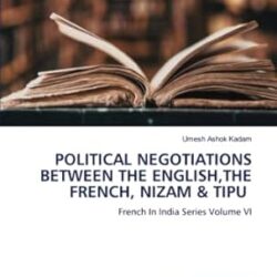 Political Negotiations Between The English, The French, Nizam & Tipu Volume 6