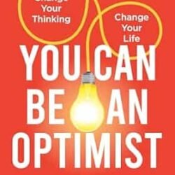 You Can Be An Optimist : Change Your Thinking.Change Your Life