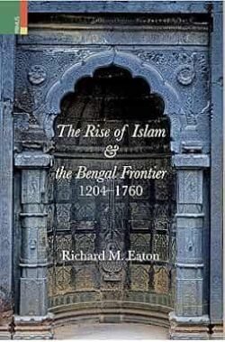 The Rise Of Islam And The Bengal Frontier