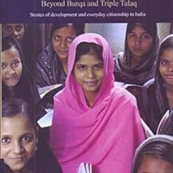Working With Muslims: Beyond Burqa and Triple Talaq: Stories of Development and Everyday Citizenship in India