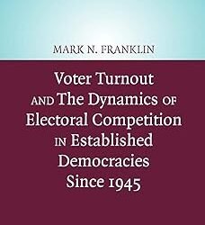 Voter Turnout and the Dynamics of Electoral Competition in Established Democracies since 1945 - Franklin, Mark N.; Eijk, Cees van der; Evans, Diana; Fotos, Michael; Hirczy de Mino, Wolfgang; Marsh, Michael and Wessels, Bernard