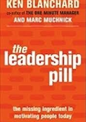The Leadership Pill : The Missing Ingredient In Motivating People Today