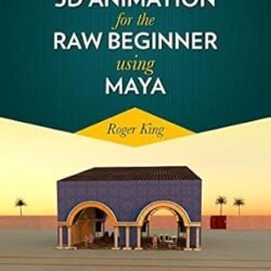 3D Animation for the Raw Beginner Using Maya