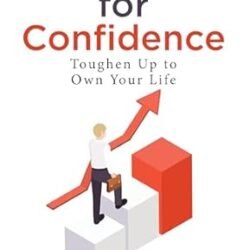 Wired For Confidence Toughen Up To Own Your Life
