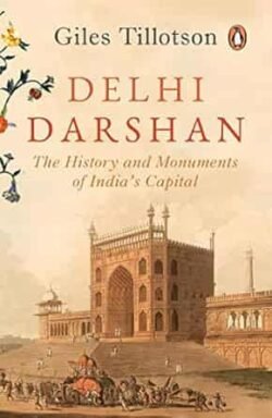 Delhi Darshan: The History And Monuments Of Indias Capital