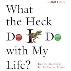 What The Heck Do I Do With My Life?