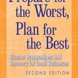 Prepare for the Worst, Plan for the Best: Disaster Preparedness and recovery for small Businesses