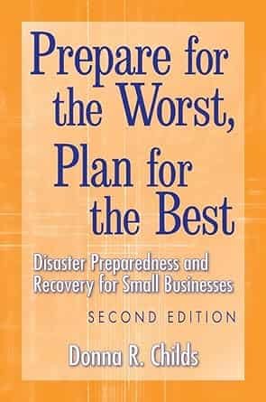 Prepare for the Worst, Plan for the Best: Disaster Preparedness and recovery for small Businesses