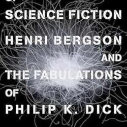 The Philosophy of Science Fiction : Henri Bergson and the Fabulations of Philip K. Dick