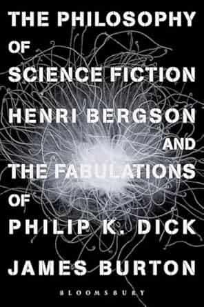 The Philosophy of Science Fiction : Henri Bergson and the Fabulations of Philip K. Dick