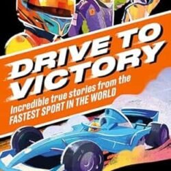 Drive To Victory: Incredible True Stories From The Fastest Sport In The World