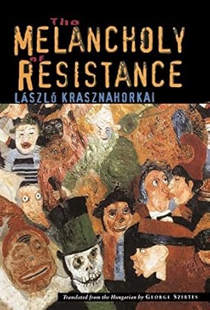 The Melancholy Of Resistance By Laszlo Krasznahorkai