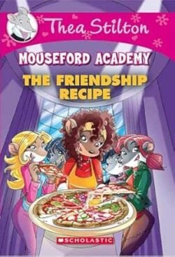 Thea Stilton Mouseford Academy 15 - The Friendship Recipe