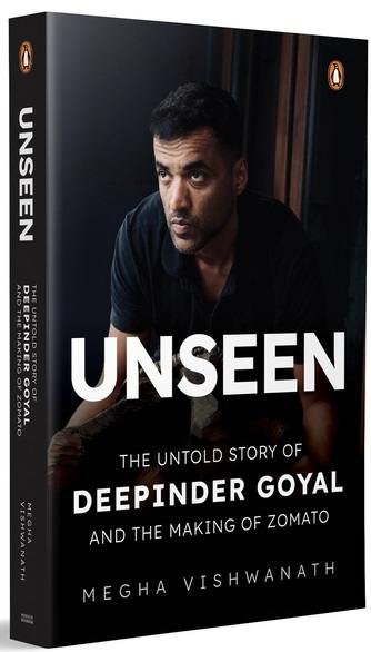 Unseen : The Untold Story of Deepinder Goyal and the Making of Zomato | Inside the Mind of India’s Billion-Dollar Brand Founder by Megha Vishwanath