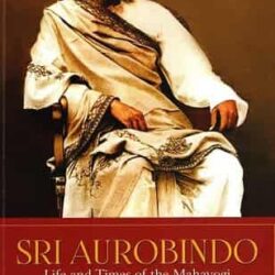 Sri Aurobindo : Life And Time Of The Mahayogi