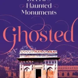 Ghosted Delhi’s Haunted Monuments