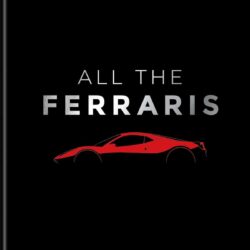 All The Ferraris: The Ferrari Bible: A Complete Guide to Over 600
Models