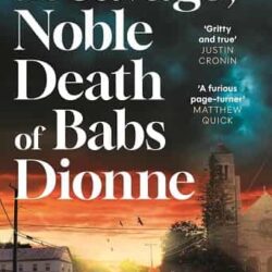 The Savage, Noble Death of Babs Dionne by Ron Currie