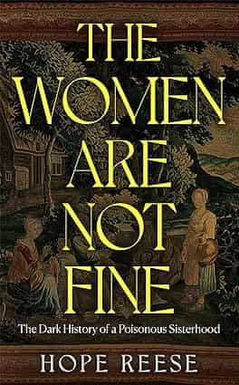 The Women Are Not Fine: The Dark History of a Poisonous Sisterhood