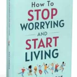 How To Stop Worrying And Start Living
